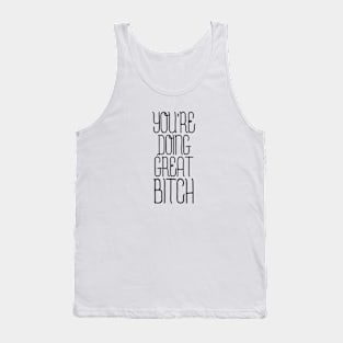 You're Doing Great Bitch - Funny Sayings Tank Top